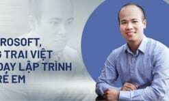 CHÀNG TRAI VIỆT BỎ MICROSOFT VỀ DẠY LẬP TRÌNH CHO TRẺ EM VIỆT NAM