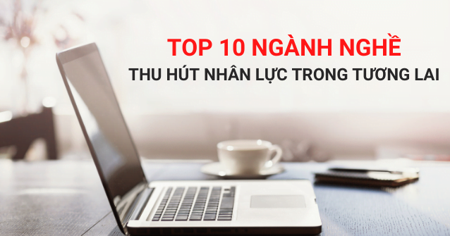 Read more about the article TOP 10 Ngành Nghề Thu Hút Nhân Lực Trong Tương Lai